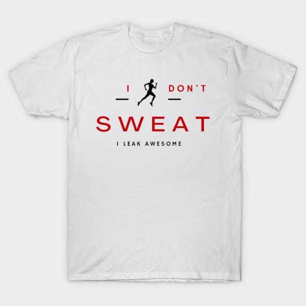 I don't sweat I leak awesome gym bodybuilding motivation T-Shirt by DREAMBIGSHIRTS